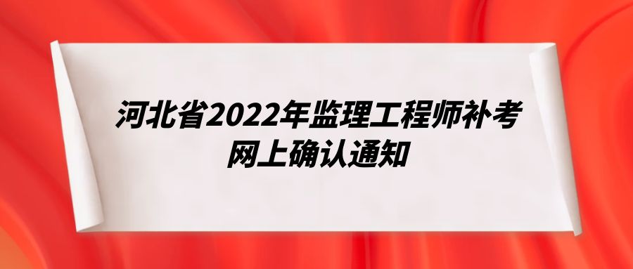 河北省2022年监理工程师补考网上确认通知