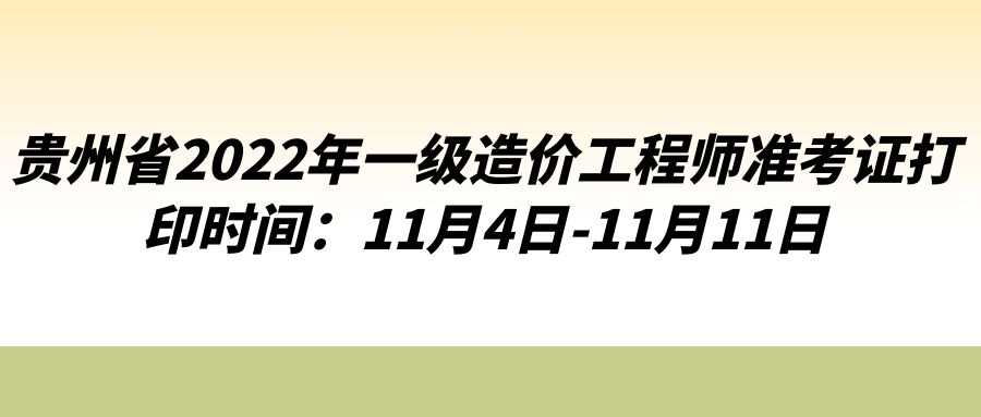 贵州省2022年一级造价工程师准考证打印时间：11月4日-11月11日