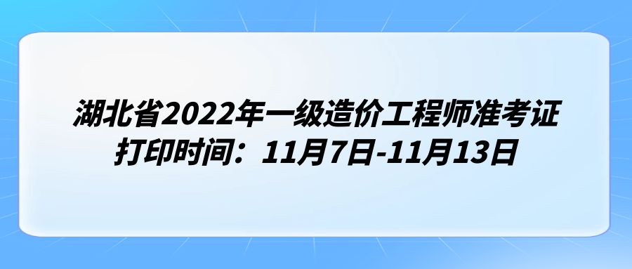 湖北省2022年一级造价工程师准考证打印时间：11月7日-11月13日
