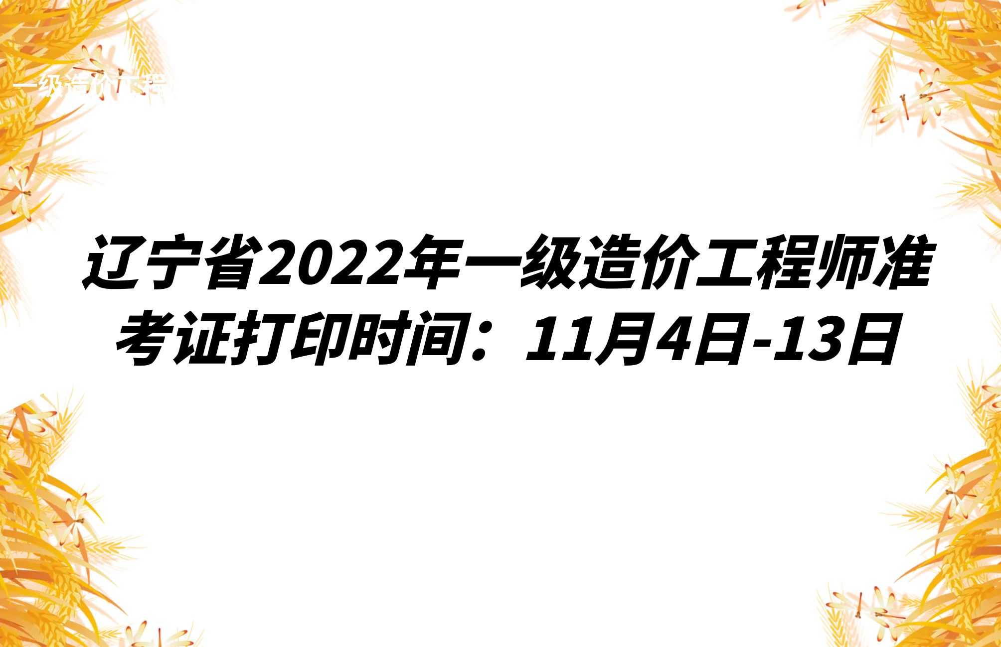 辽宁省2022年一级造价工程师准考证打印时间：11月4日-13日