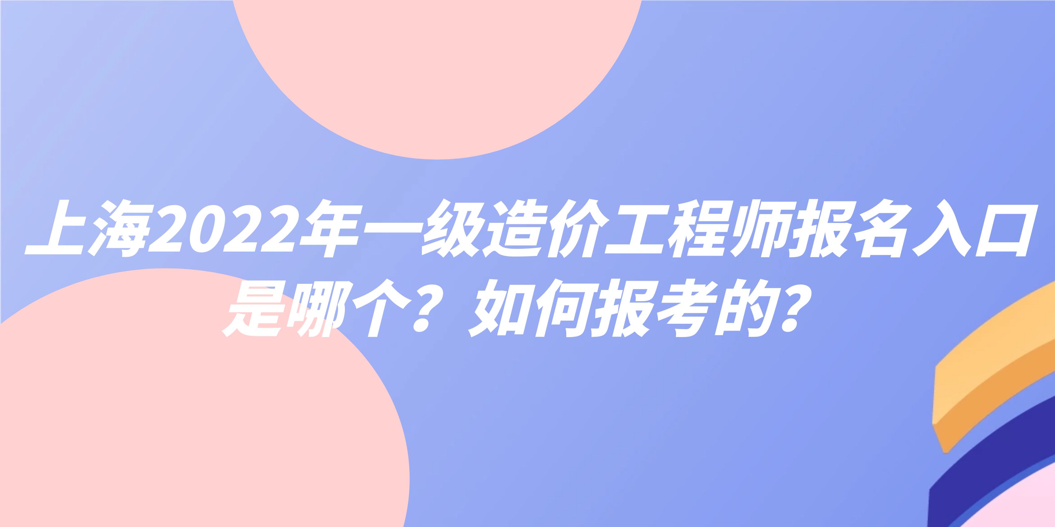 上海2022年一级造价工程师报名入口是哪个？如何报考的？